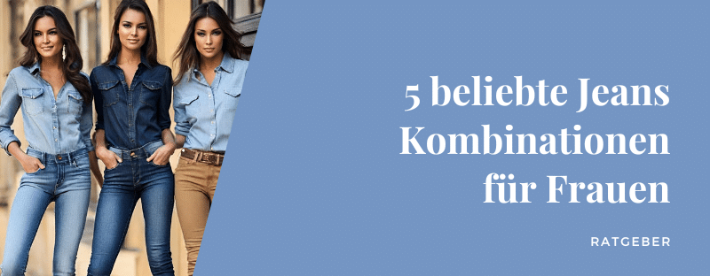 5 beliebte Jeans Kombinationen für Frauen