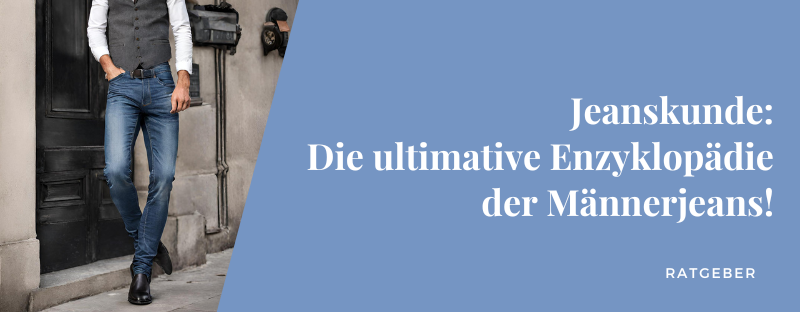 Jeanskunde: Die ultimative Enzyklopädie der Männerjeans!